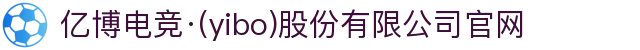 亿博电竞·(yibo)股份有限公司官网