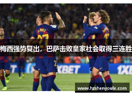 梅西强势复出，巴萨击败皇家社会取得三连胜
