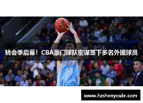 转会季启幕！CBA豪门球队密谋签下多名外援球员